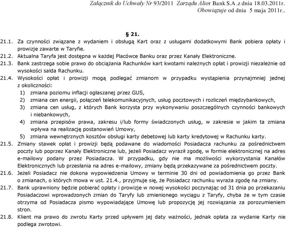 Wysokości opłat i prowizji mogą podlegać zmianom w przypadku wystąpienia przynajmniej jednej z okoliczności: 1) zmiana poziomu inflacji ogłaszanej przez GUS, 2) zmiana cen energii, połączeń