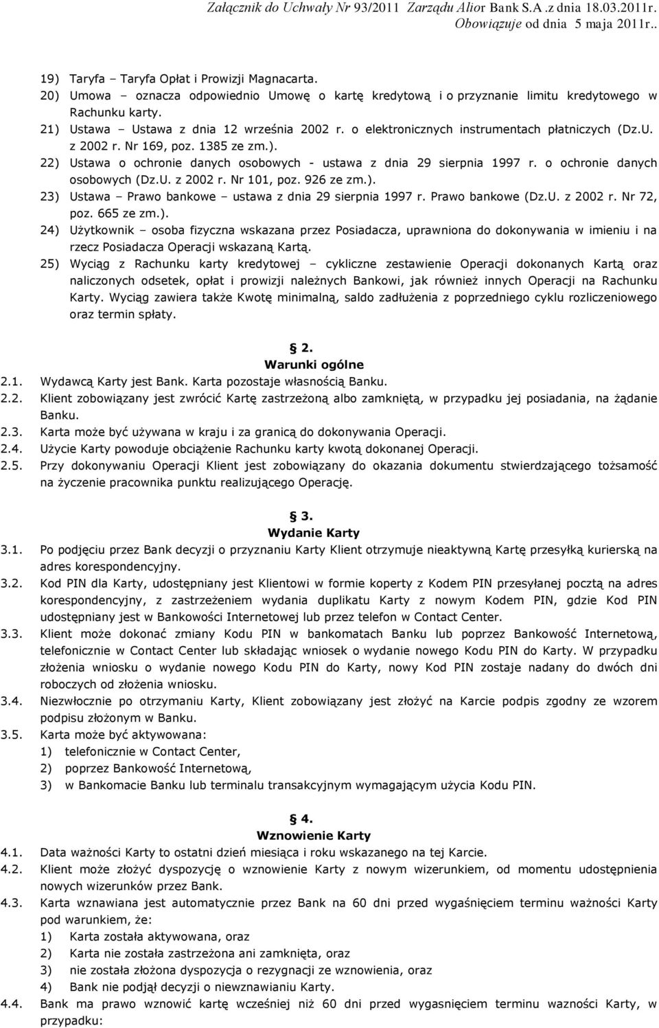 926 ze zm.). 23) Ustawa Prawo bankowe ustawa z dnia 29 sierpnia 1997 r. Prawo bankowe (Dz.U. z 2002 r. Nr 72, poz. 665 ze zm.). 24) Użytkownik osoba fizyczna wskazana przez Posiadacza, uprawniona do dokonywania w imieniu i na rzecz Posiadacza Operacji wskazaną Kartą.