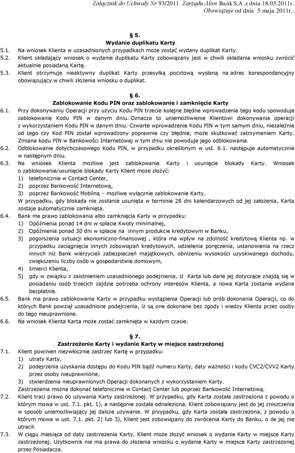 Klient otrzymuje nieaktywny duplikat Karty przesyłką pocztową wysłaną na adres korespondencyjny obowiązujący w chwili złożenia wniosku o duplikat. 6.