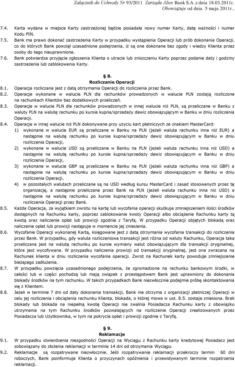 Klienta przez osoby do tego nieuprawnione. 7.6. Bank potwierdza przyjęcie zgłoszenia Klienta o utracie lub zniszczeniu Karty poprzez podanie daty i godziny zastrzeżenia lub zablokowania Karty. 8.