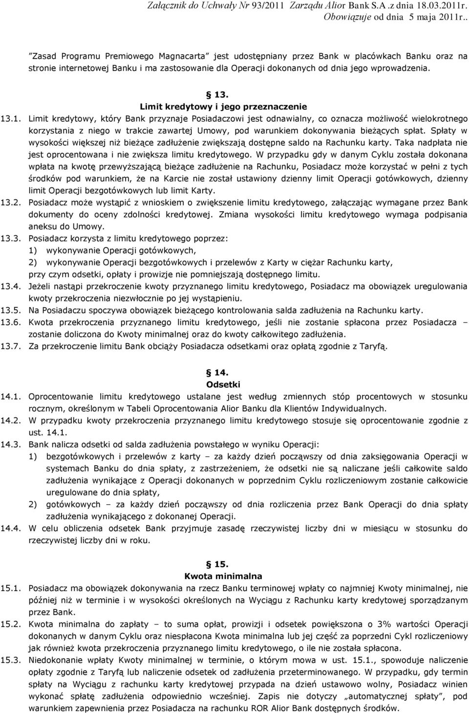 .1. Limit kredytowy, który Bank przyznaje Posiadaczowi jest odnawialny, co oznacza możliwość wielokrotnego korzystania z niego w trakcie zawartej Umowy, pod warunkiem dokonywania bieżących spłat.