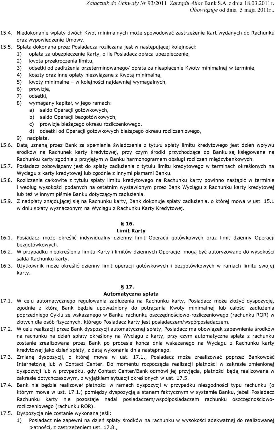 w terminie, 4) koszty oraz inne opłaty niezwiązane z Kwotą minimalną, 5) kwoty minimalne w kolejności najdawniej wymagalnych, 6) prowizje, 7) odsetki, 8) wymagany kapitał, w jego ramach: a) saldo