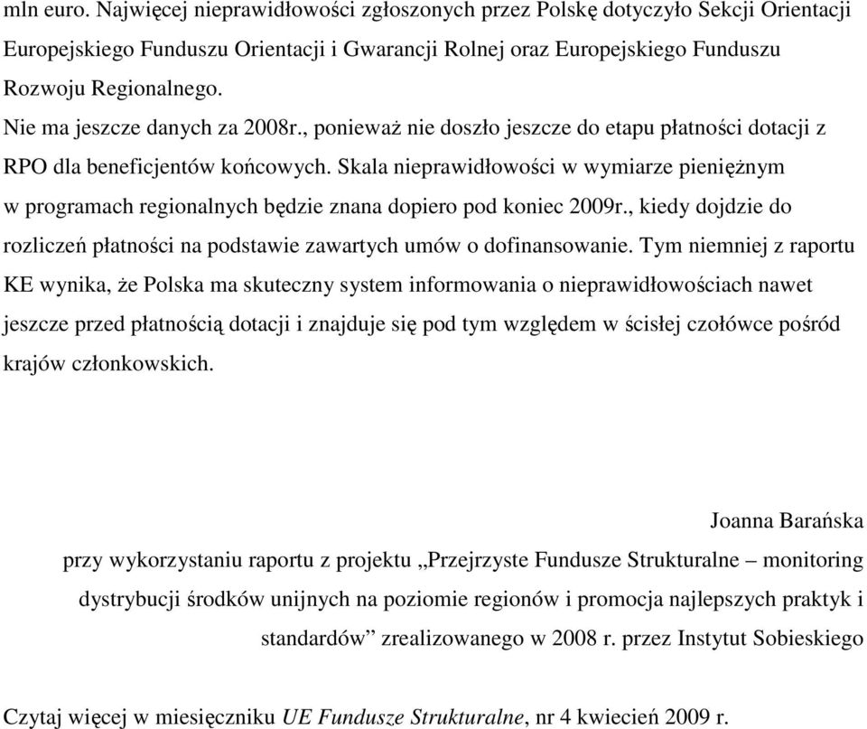 Skala nieprawidłowości w wymiarze pienięŝnym w programach regionalnych będzie znana dopiero pod koniec 2009r., kiedy dojdzie do rozliczeń płatności na podstawie zawartych umów o dofinansowanie.