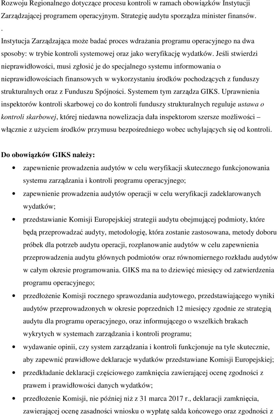 Jeśli stwierdzi nieprawidłowości, musi zgłosić je do specjalnego systemu informowania o nieprawidłowościach finansowych w wykorzystaniu środków pochodzących z funduszy strukturalnych oraz z Funduszu