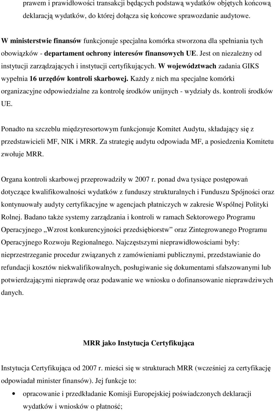 Jest on niezaleŝny od instytucji zarządzających i instytucji certyfikujących. W województwach zadania GIKS wypełnia 16 urzędów kontroli skarbowej.