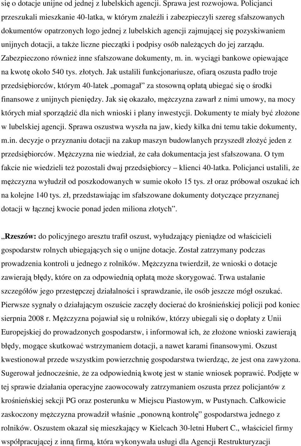 dotacji, a takŝe liczne pieczątki i podpisy osób naleŝących do jej zarządu. Zabezpieczono równieŝ inne sfałszowane dokumenty, m. in. wyciągi bankowe opiewające na kwotę około 540 tys. złotych.