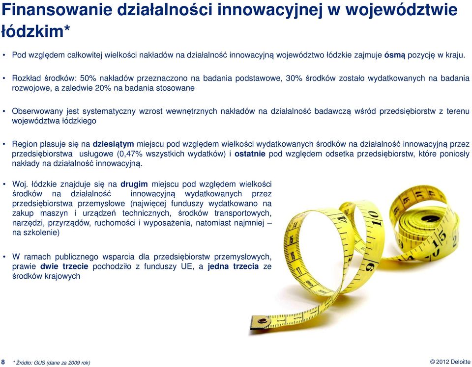 wewnętrznych nakładów na działalność badawczą wśród przedsiębiorstw z terenu województwa łódzkiego Region plasuje się na dziesiątym miejscu pod względem wielkości wydatkowanych środków na działalność