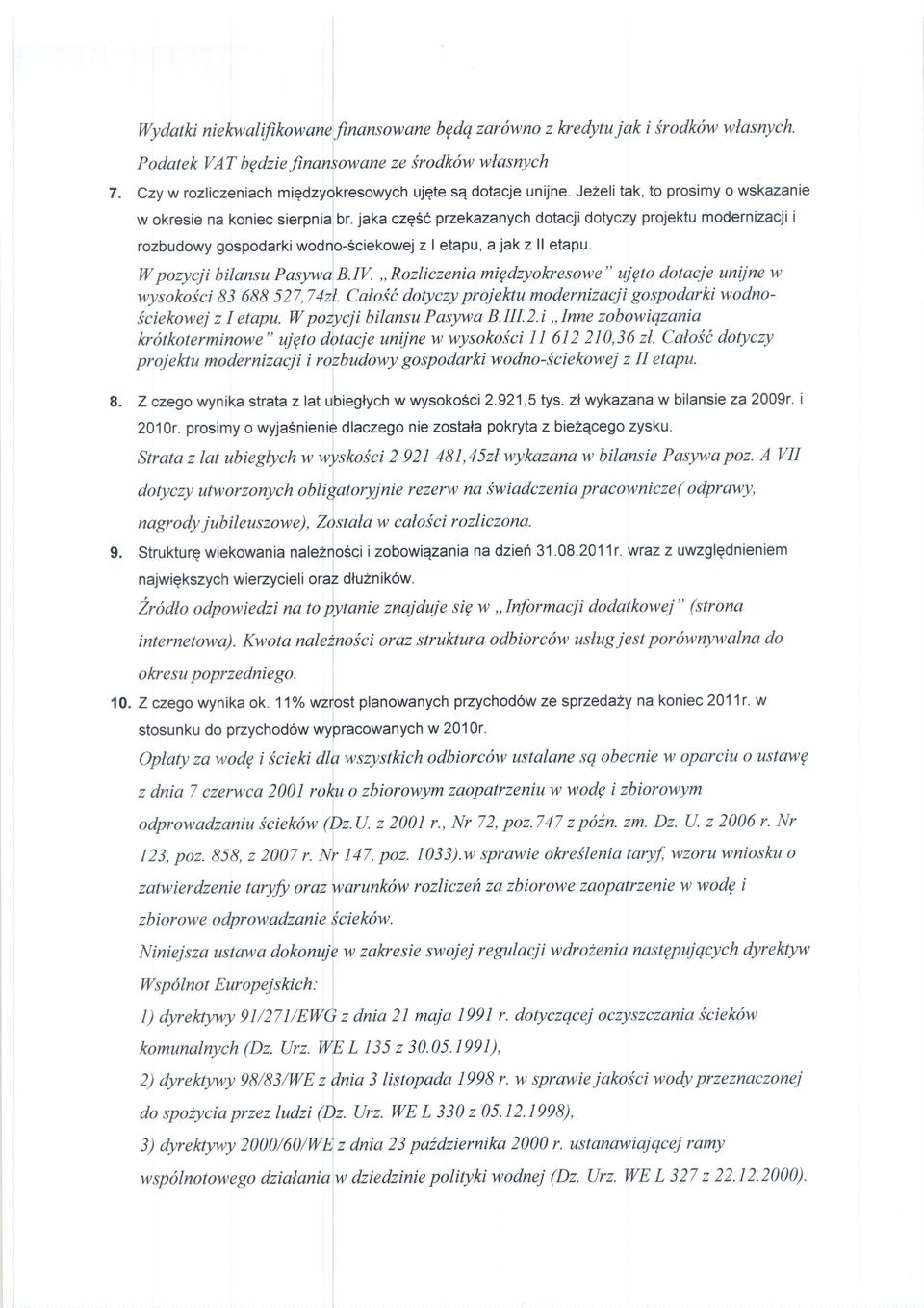 W pozycji bilansu Pasywa B.IV.,,Rozliczenia migdzyolvesowe" uigto dotacie unijne w wysokoici 83 688527,7421. Caloit dotyczy projektu modernizacii gospodarki wodnoiciekowej z I etapu.