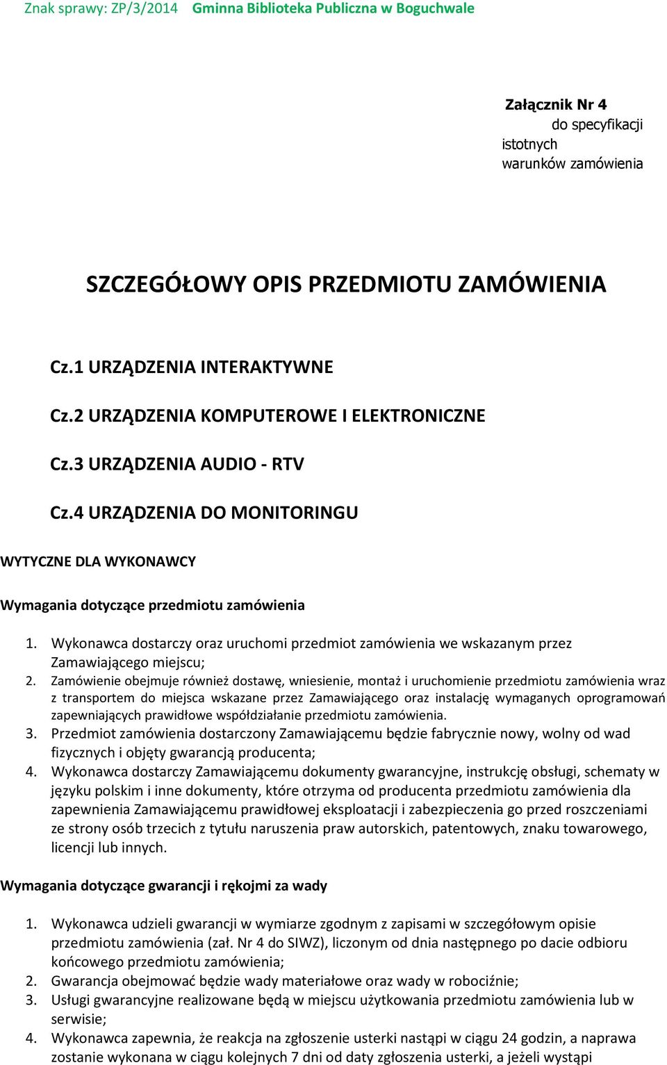 Wykonawca dostarczy oraz uruchomi przedmiot zamówienia we wskazanym przez Zamawiającego miejscu; 2.