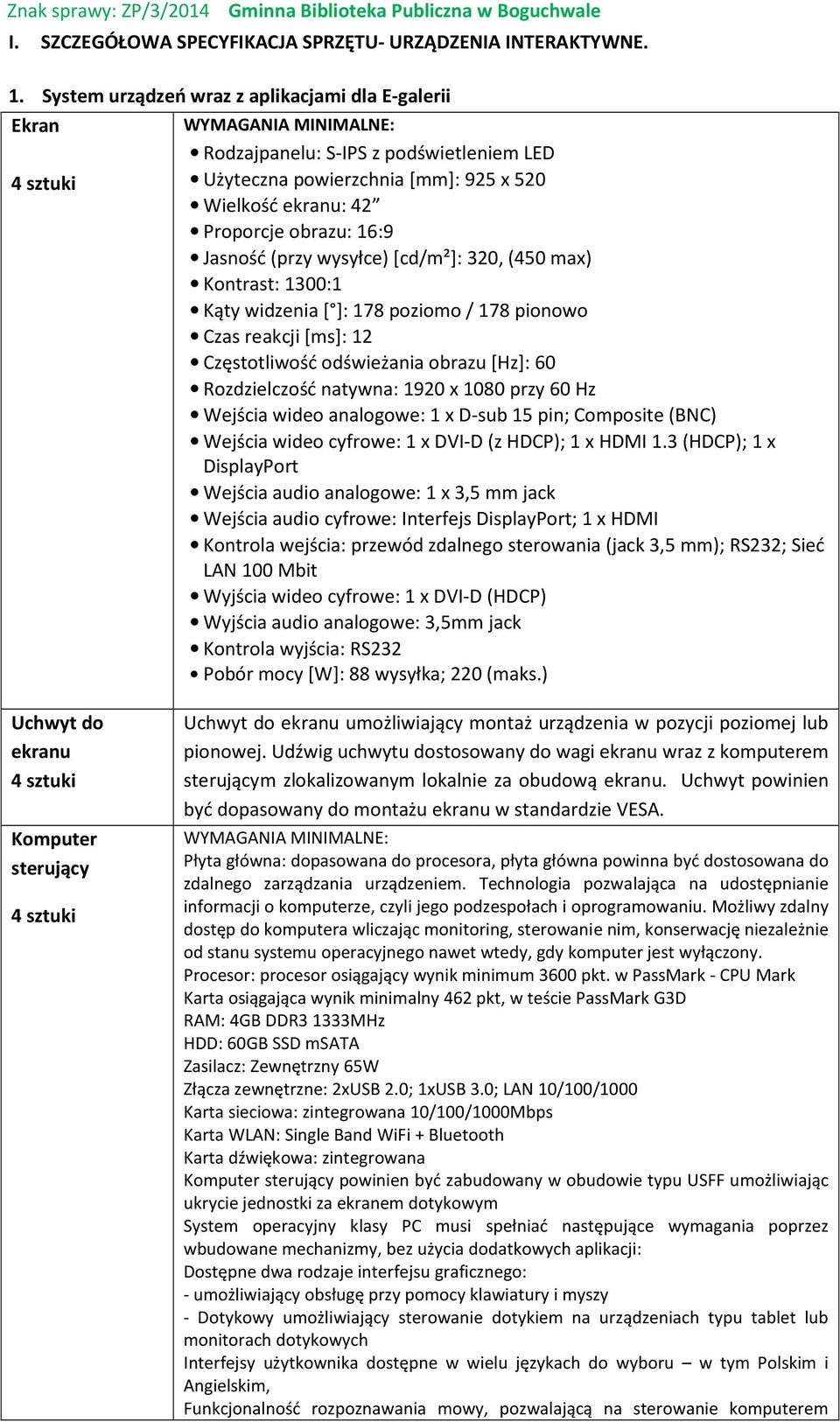 obrazu: 16:9 Jasność (przy wysyłce) [cd/m²]: 320, (450 max) Kontrast: 1300:1 Kąty widzenia [ ]: 178 poziomo / 178 pionowo Czas reakcji [ms]: 12 Częstotliwość odświeżania obrazu [Hz]: 60 Rozdzielczość