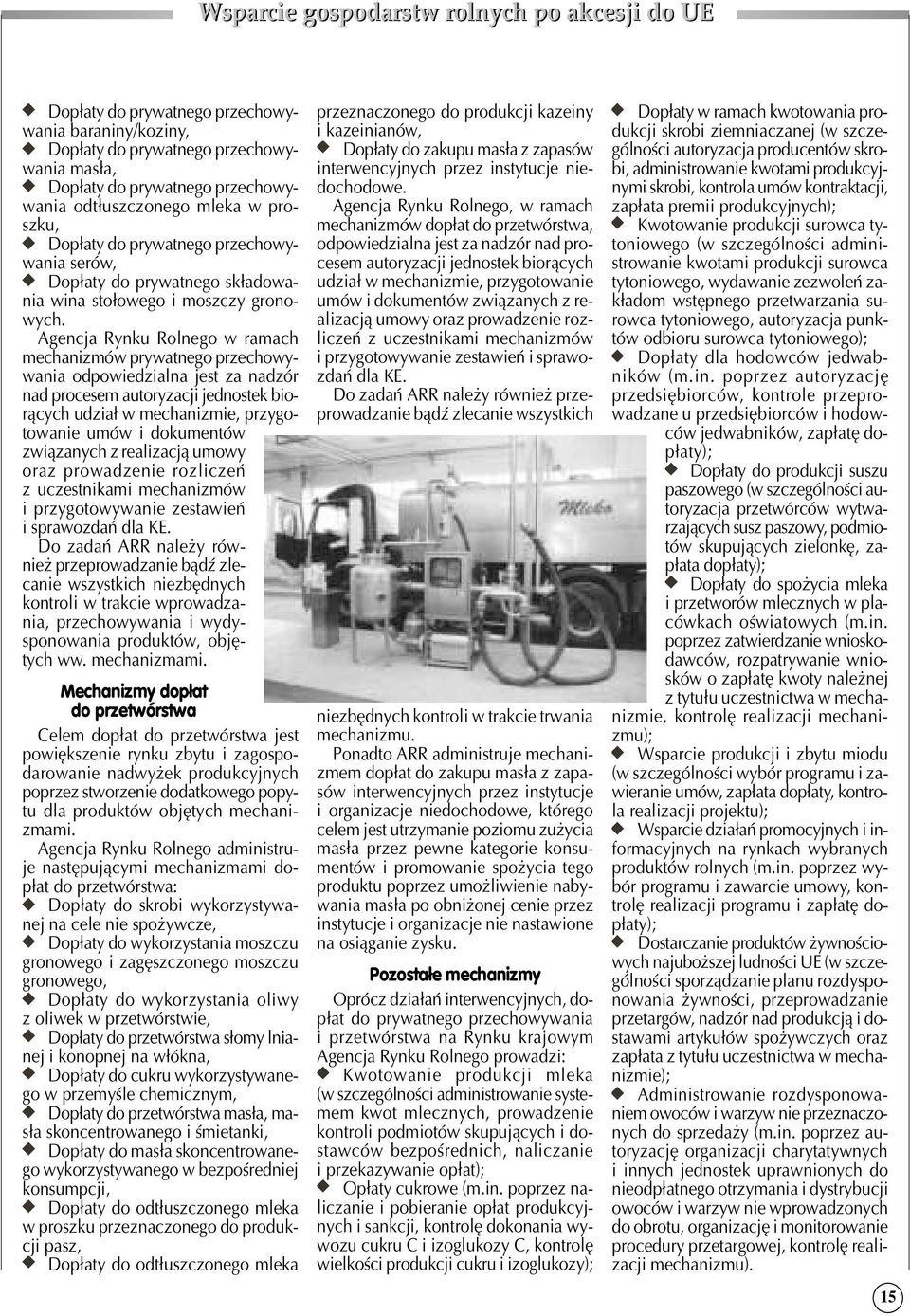 Agencja Rynku Rolnego w ramach mechanizmów prywatnego przechowy wania odpowiedzialna jest za nadzór nad procesem autoryzacji jednostek bio rących udział w mechanizmie, przygo towanie umów i