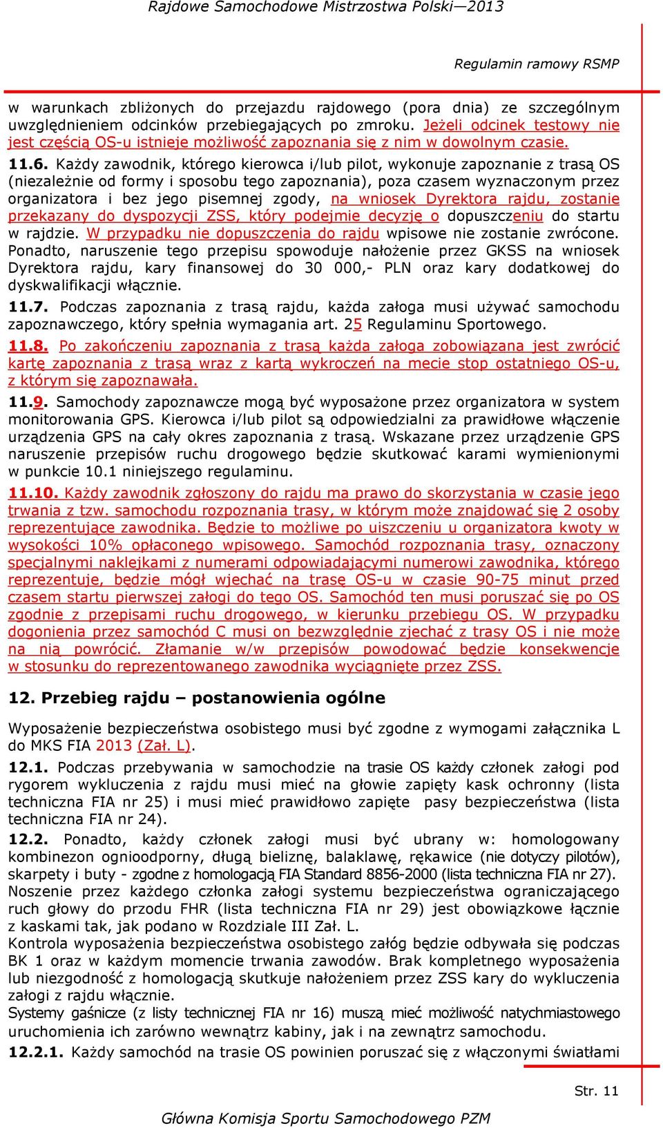 Każdy zawodnik, którego kierowca i/lub pilot, wykonuje zapoznanie z trasą OS (niezależnie od formy i sposobu tego zapoznania), poza czasem wyznaczonym przez organizatora i bez jego pisemnej zgody, na