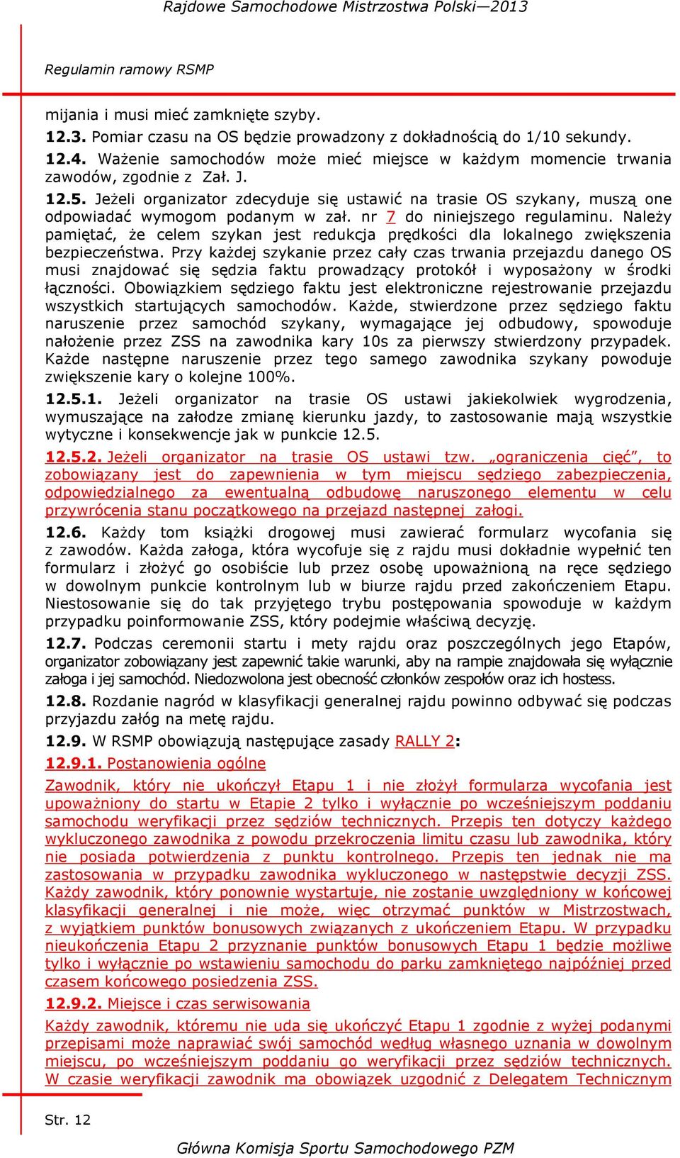 Jeżeli organizator zdecyduje się ustawić na trasie OS szykany, muszą one odpowiadać wymogom podanym w zał. nr 7 do niniejszego regulaminu.