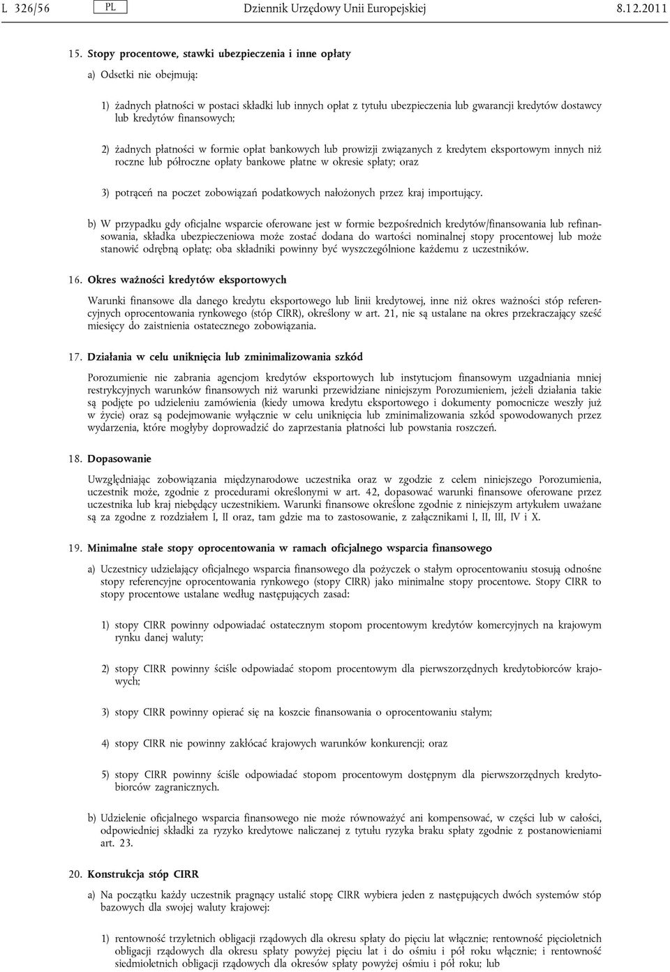 kredytów finansowych; 2) żadnych płatności w formie opłat bankowych lub prowizji związanych z kredytem eksportowym innych niż roczne lub półroczne opłaty bankowe płatne w okresie spłaty; oraz 3)