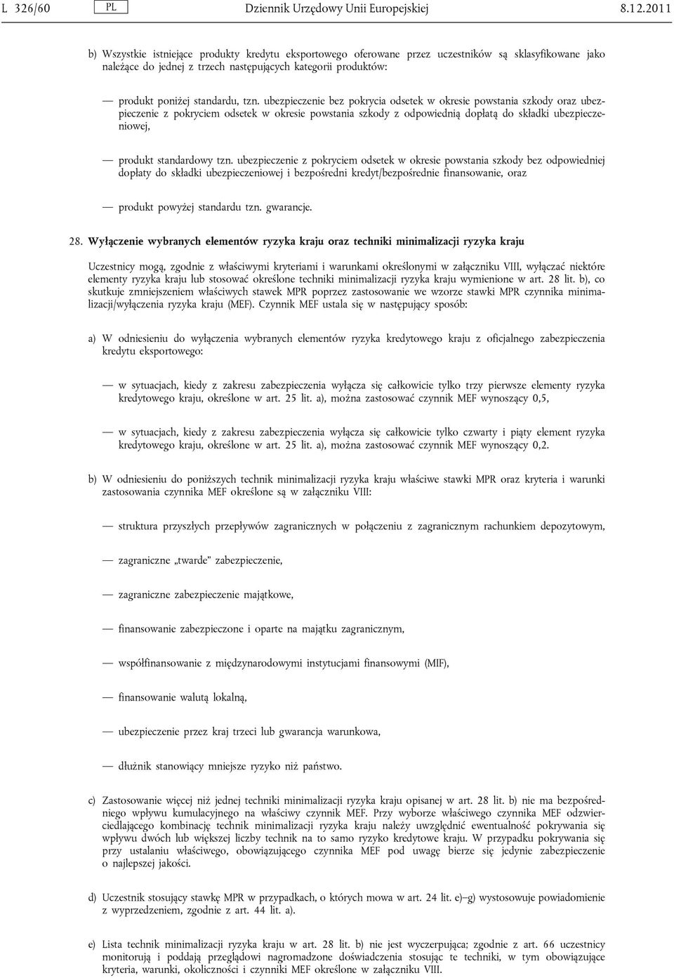 tzn. ubezpieczenie bez pokrycia odsetek w okresie powstania szkody oraz ubezpieczenie z pokryciem odsetek w okresie powstania szkody z odpowiednią dopłatą do składki ubezpieczeniowej, produkt