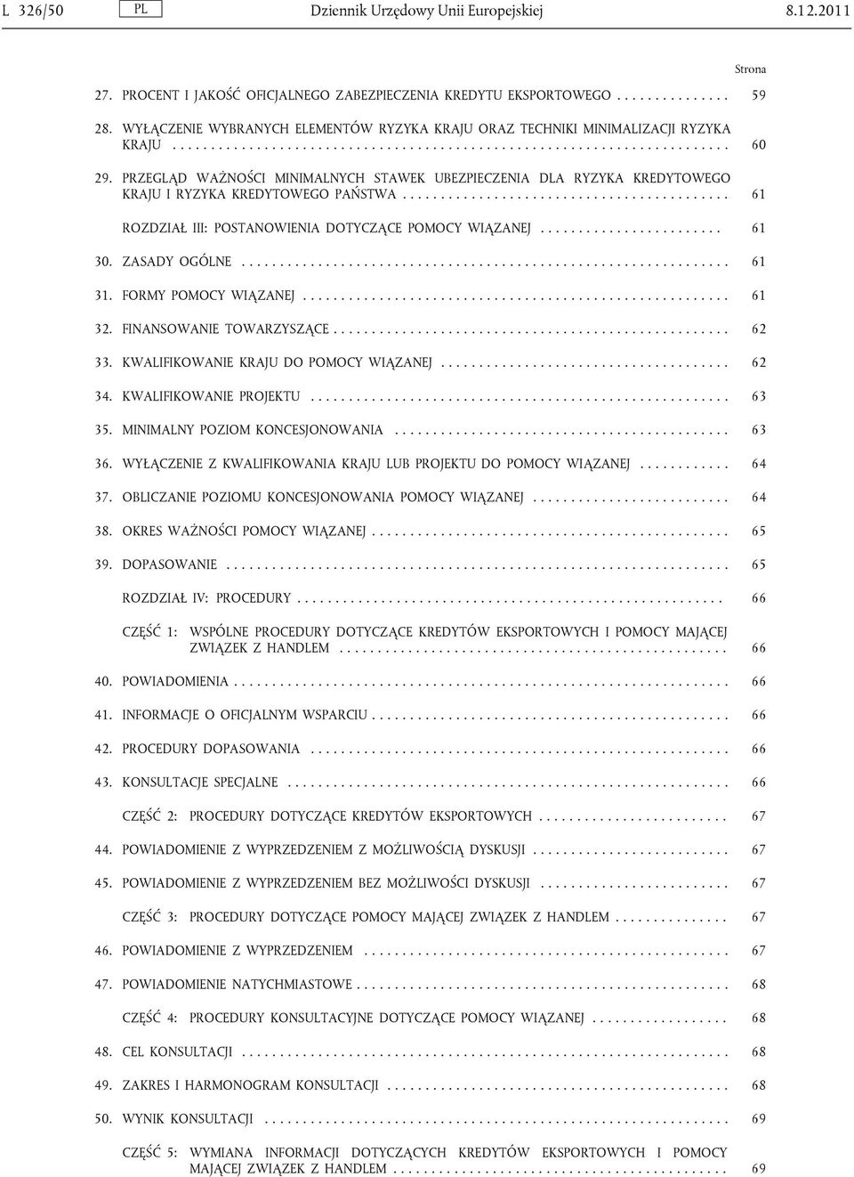 PRZEGLĄD WAŻNOŚCI MINIMALNYCH STAWEK UBEZPIECZENIA DLA RYZYKA KREDYTOWEGO KRAJU I RYZYKA KREDYTOWEGO PAŃSTWA........................................... 61 ROZDZIAŁ III: POSTANOWIENIA DOTYCZĄCE POMOCY WIĄZANEJ.