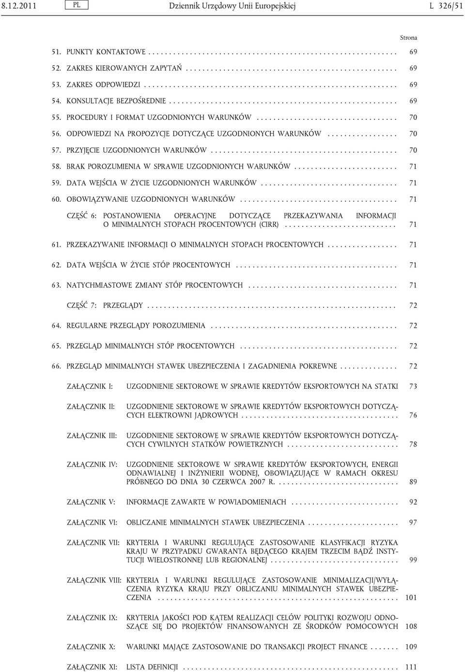 PROCEDURY I FORMAT UZGODNIONYCH WARUNKÓW.................................. 70 56. ODPOWIEDZI NA PROPOZYCJE DOTYCZĄCE UZGODNIONYCH WARUNKÓW................. 70 57. PRZYJĘCIE UZGODNIONYCH WARUNKÓW.