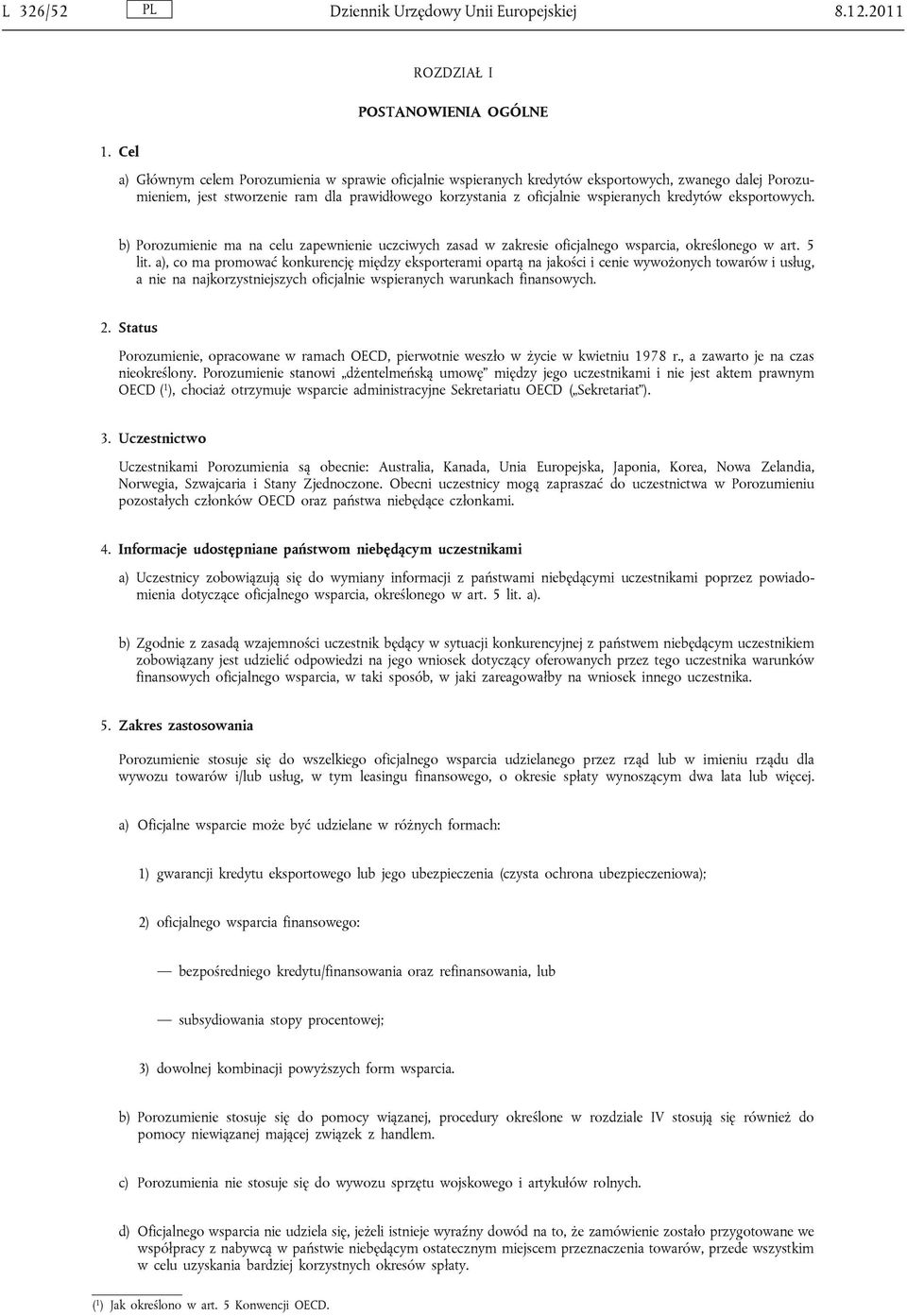 kredytów eksportowych. b) Porozumienie ma na celu zapewnienie uczciwych zasad w zakresie oficjalnego wsparcia, określonego w art. 5 lit.