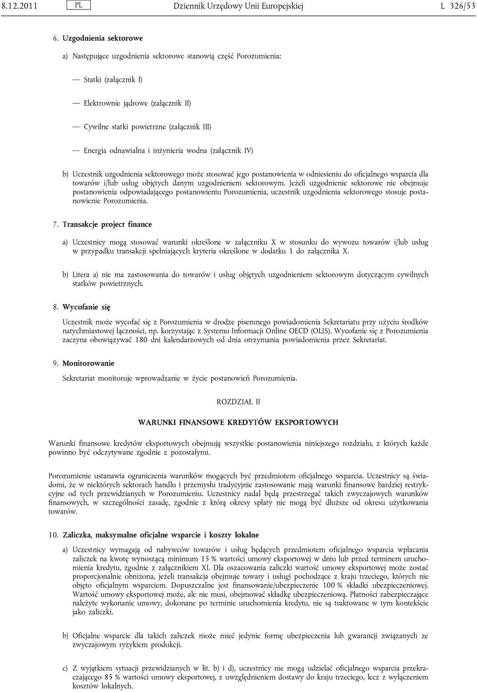 odnawialna i inżynieria wodna (załącznik IV) b) Uczestnik uzgodnienia sektorowego może stosować jego postanowienia w odniesieniu do oficjalnego wsparcia dla towarów i/lub usług objętych danym