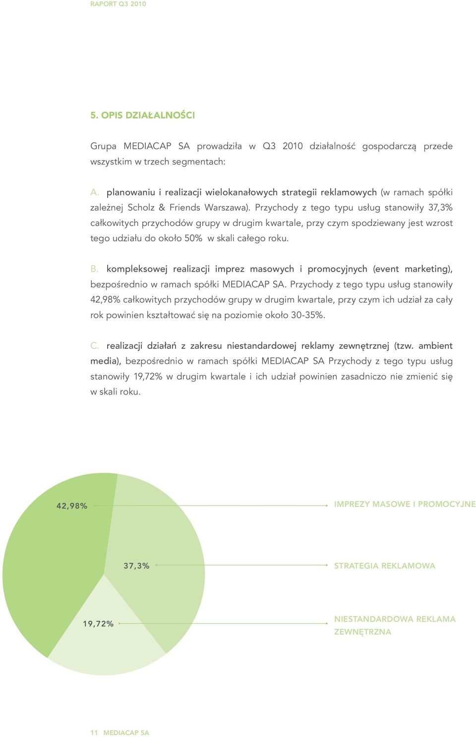 Przychody z tego typu usług stanowiły 37,3% całkowitych przychodów grupy w drugim kwartale, przy czym spodziewany jest wzrost tego udziału do około 50% w skali całego roku. B.