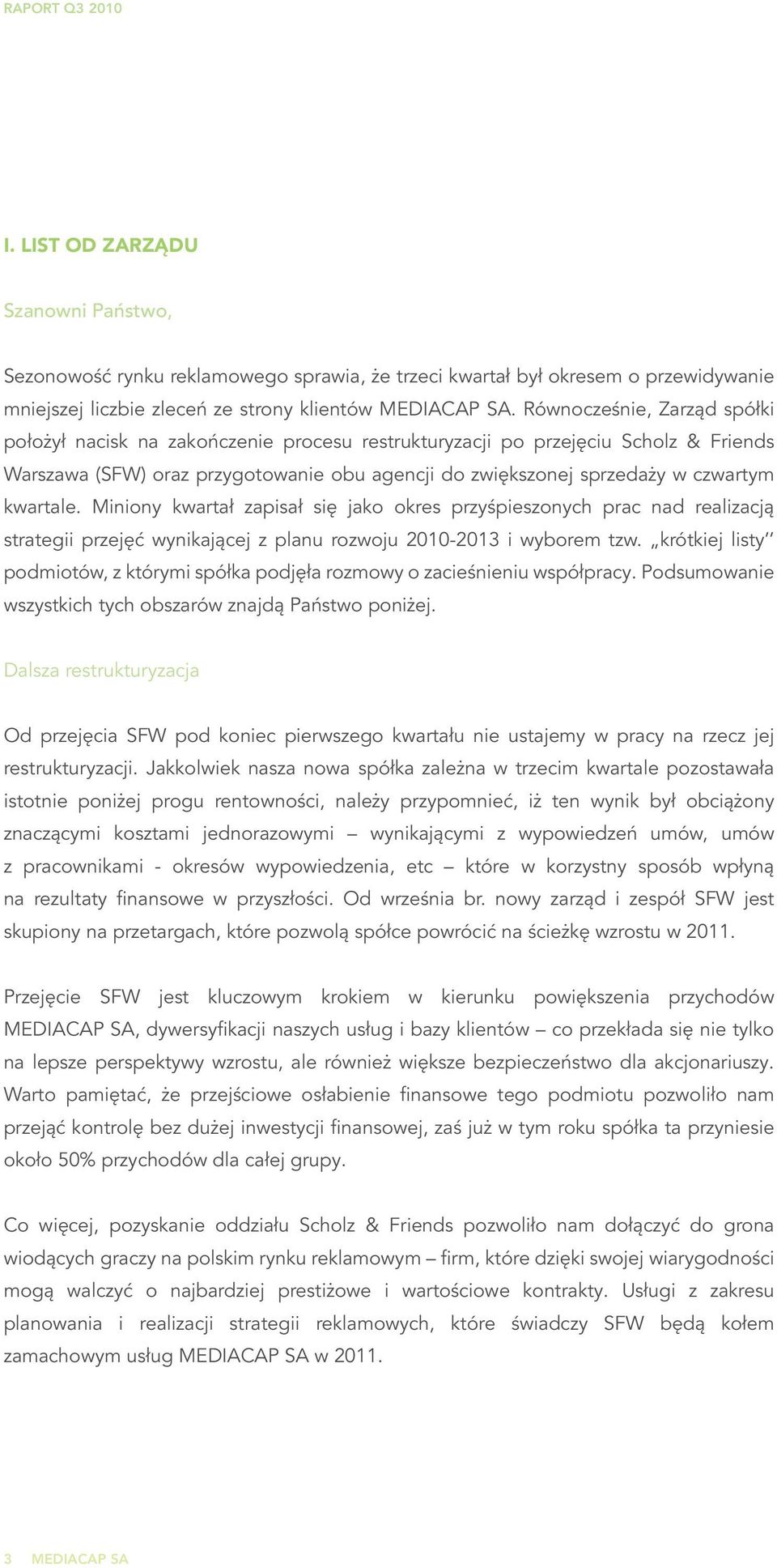 kwartale. Miniony kwartał zapisał się jako okres przyśpieszonych prac nad realizacją strategii przejęć wynikającej z planu rozwoju 2010-2013 i wyborem tzw.