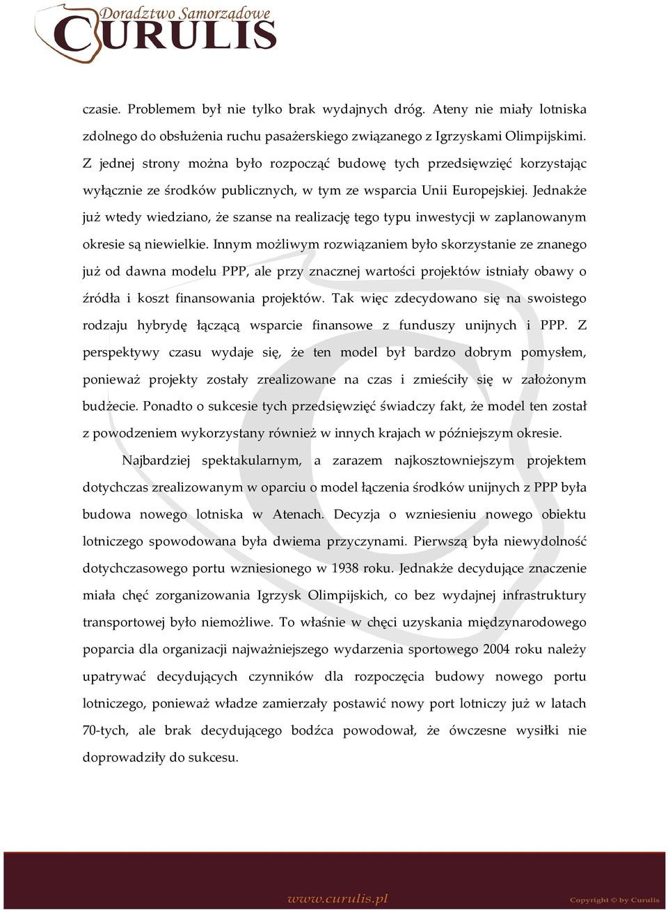 Jednakże już wtedy wiedziano, że szanse na realizację tego typu inwestycji w zaplanowanym okresie są niewielkie.