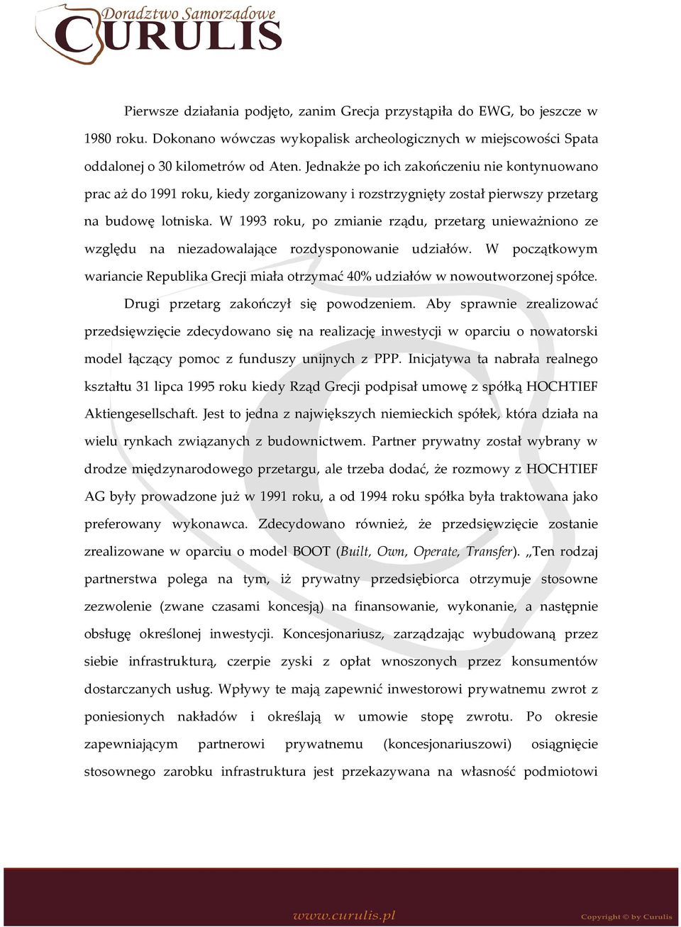 W 1993 roku, po zmianie rządu, przetarg unieważniono ze względu na niezadowalające rozdysponowanie udziałów.