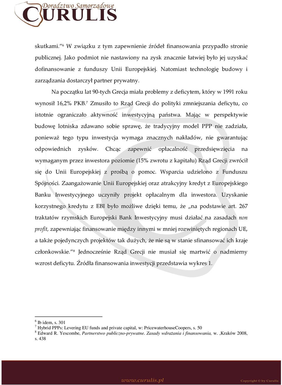 Na początku lat 90-tych Grecja miała problemy z deficytem, który w 1991 roku wynosił 16,2% PKB.