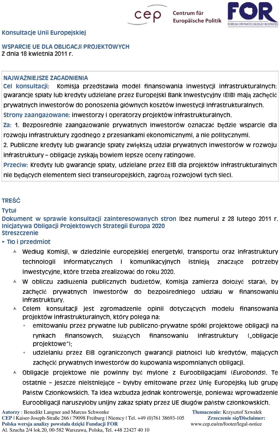 zachęcić prywatnych inwestorów do ponoszenia głównych kosztów inwestycji infrastrukturalnych. Strony zaangażowane: inwestorzy i operatorzy projektów infrastrukturalnych. Za: 1.