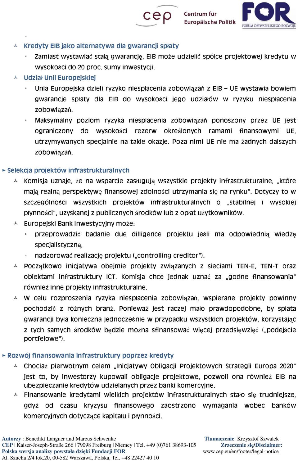 Maksymalny poziom ryzyka niespłacenia zobowiązań ponoszony przez UE jest ograniczony do wysokości rezerw określonych ramami finansowymi UE, utrzymywanych specjalnie na takie okazje.