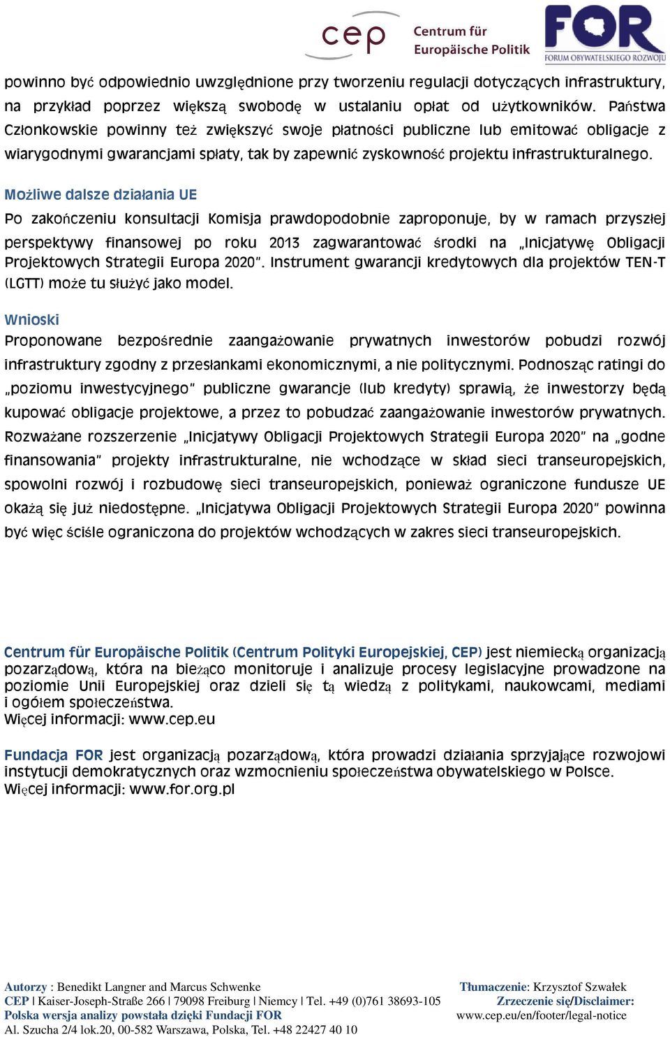 Możliwe dalsze działania UE Po zakończeniu konsultacji Komisja prawdopodobnie zaproponuje, by w ramach przyszłej perspektywy finansowej po roku 2013 zagwarantować środki na Inicjatywę Obligacji