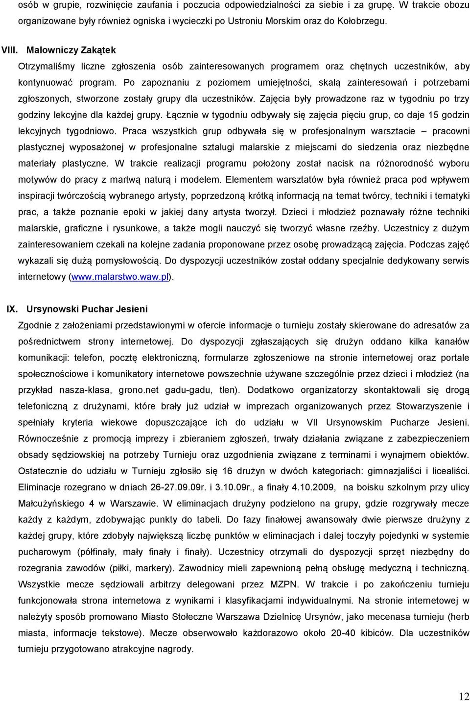 Po zapoznaniu z poziomem umiejętności, skalą zainteresowań i potrzebami zgłoszonych, stworzone zostały grupy dla uczestników.