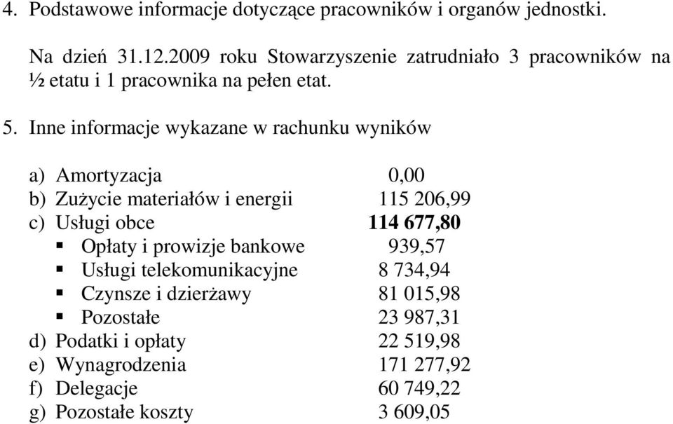 Inne informacje wykazane w rachunku wyników a) Amortyzacja 0,00 b) ZuŜycie materiałów i energii 115 206,99 c) Usługi obce 114 677,80