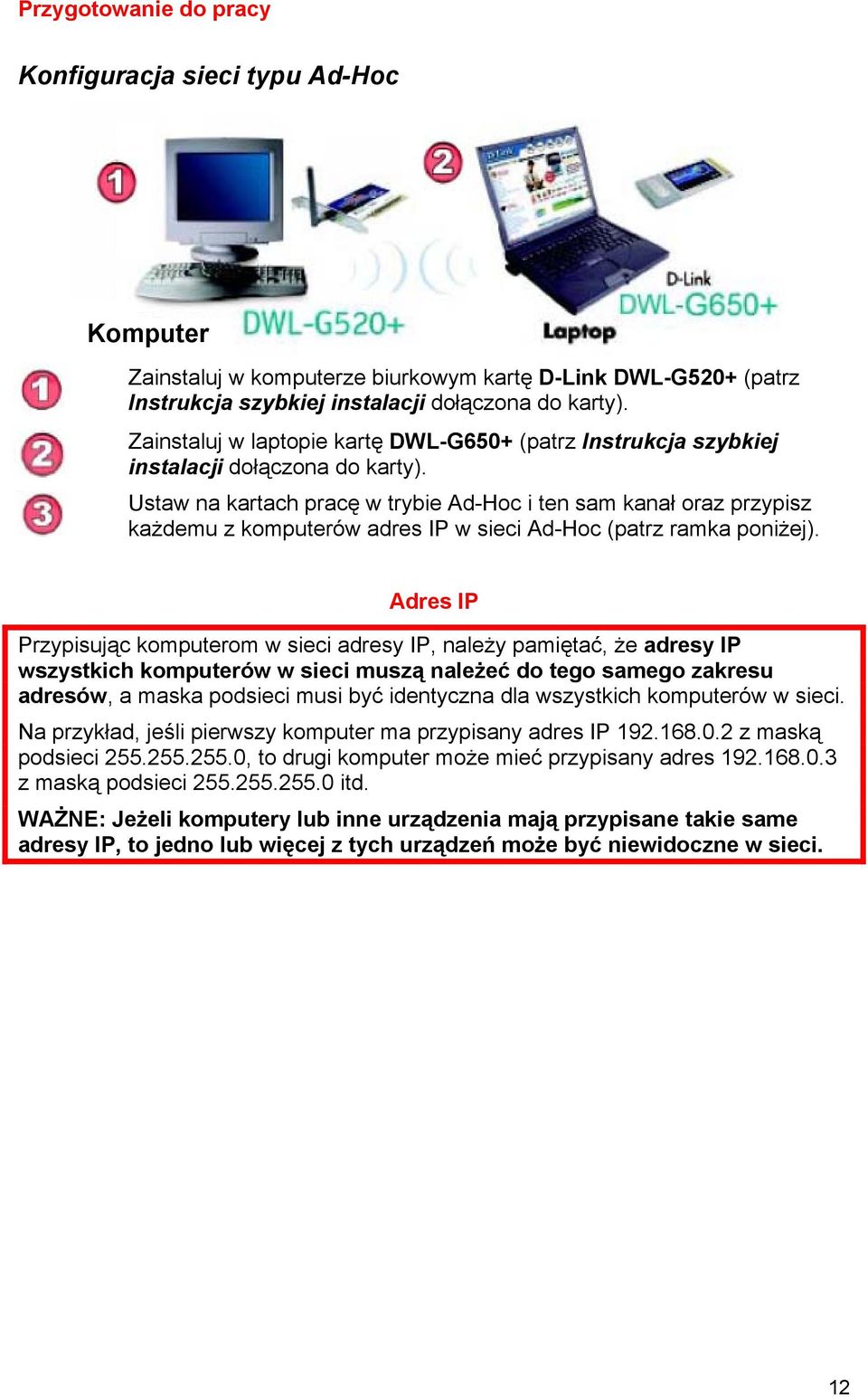 Ustaw na kartach pracę w trybie Ad-Hoc i ten sam kanał oraz przypisz każdemu z komputerów adres IP w sieci Ad-Hoc (patrz ramka poniżej).