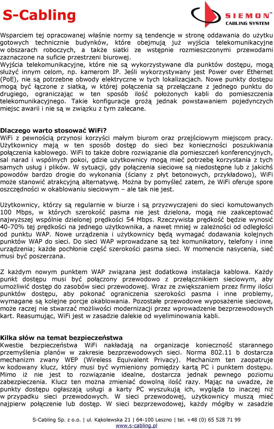 Jeśli wykorzystywany jest Power over Ethernet (PoE), nie są potrzebne obwody elektryczne w tych lokalizacjach.