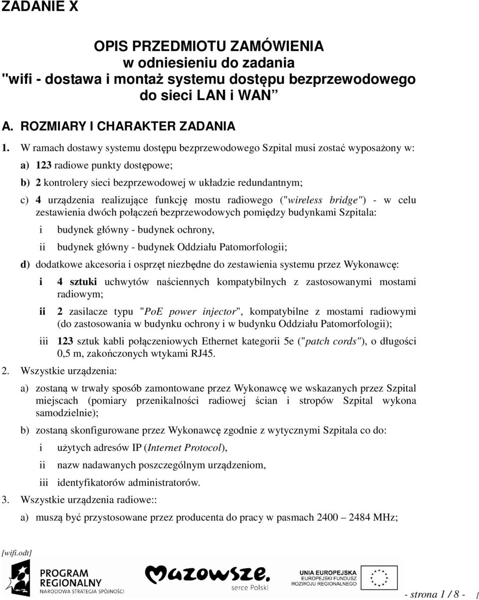 realizujące funkcję mostu radiowego ("wireless bridge") - w celu zestawienia dwóch połączeń bezprzewodowych pomiędzy budynkami Szpitala: i ii budynek główny - budynek ochrony, budynek główny -