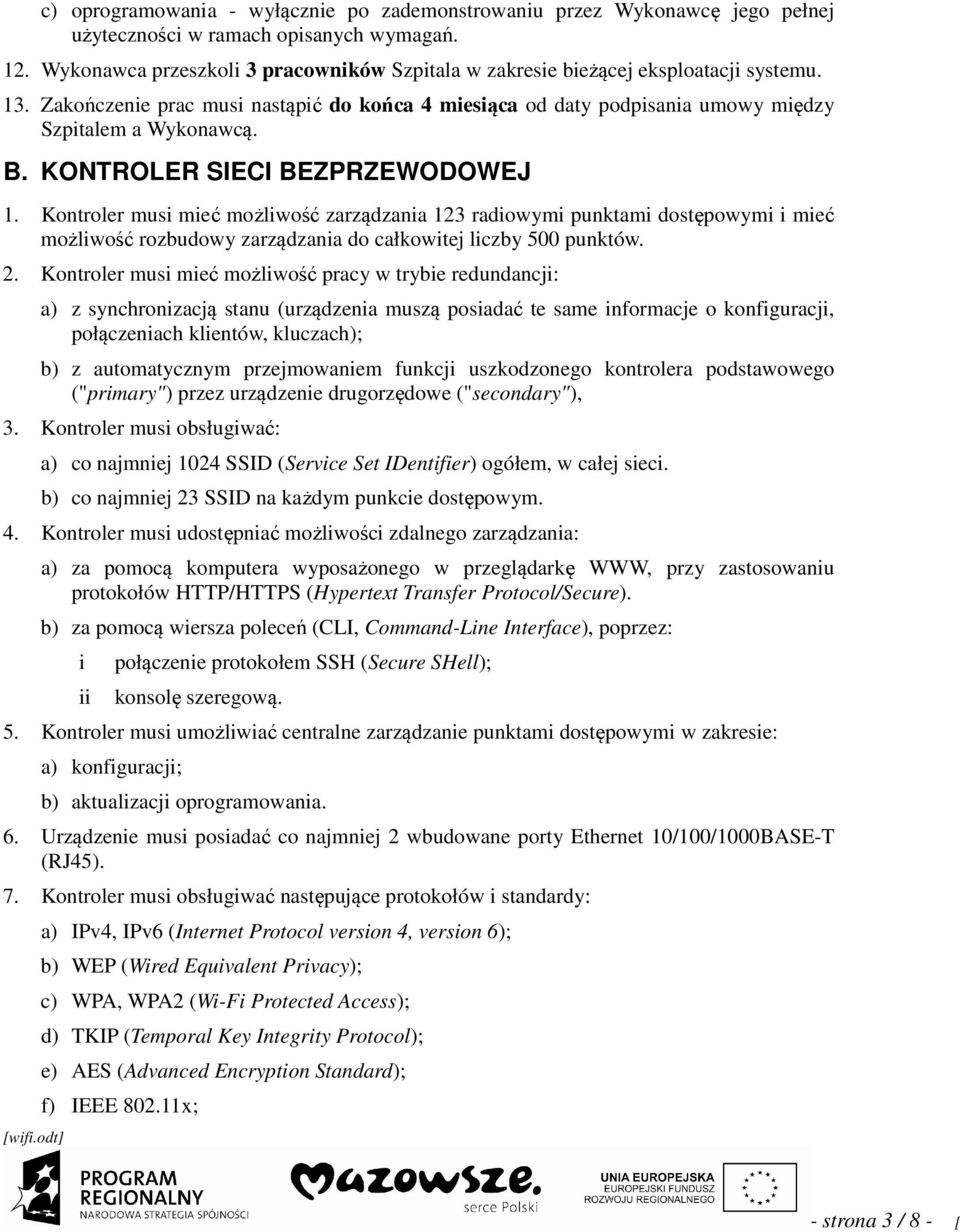 KONTROLER SIECI BEZPRZEWODOWEJ 1. Kontroler musi mieć możliwość zarządzania 123 radiowymi punktami dostępowymi i mieć możliwość rozbudowy zarządzania do całkowitej liczby 500 punktów. 2.