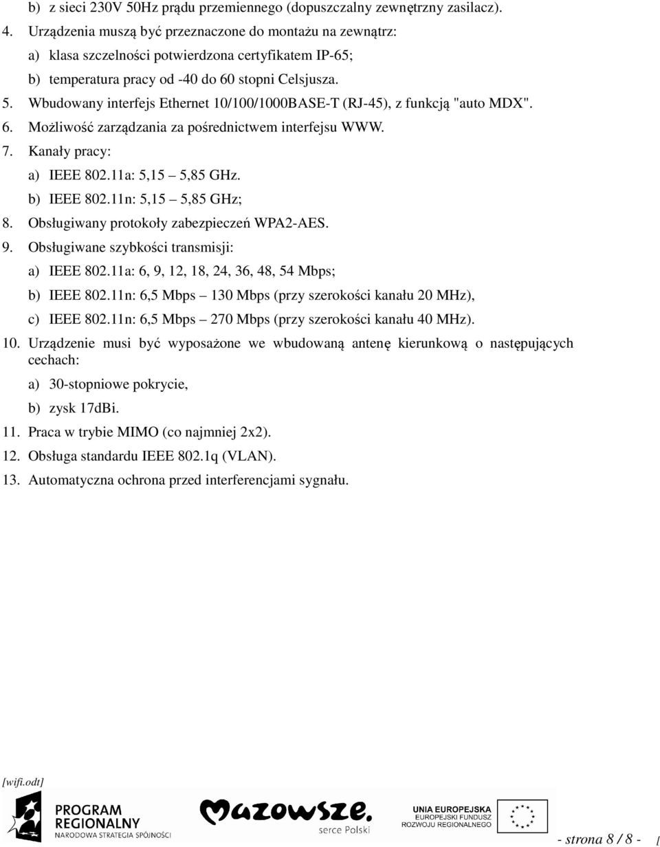 Wbudowany interfejs Ethernet 10/100/1000BASE-T (RJ-45), z funkcją "auto MDX". 6. Możliwość zarządzania za pośrednictwem interfejsu WWW. 7. Kanały pracy: a) IEEE 802.11a: 5,15 5,85 GHz. b) IEEE 802.