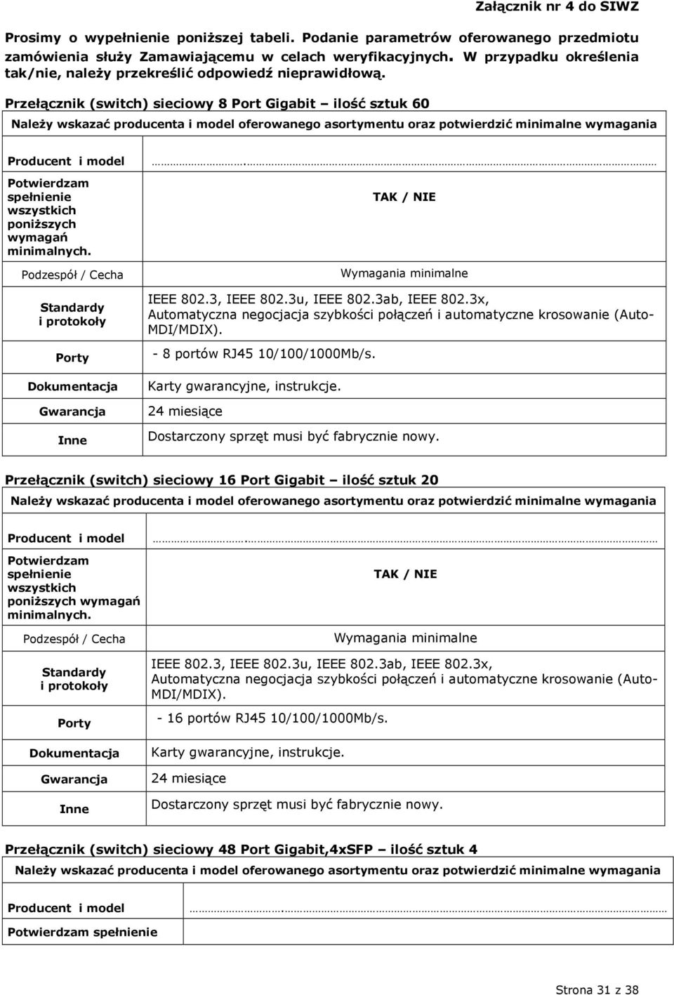 Przełącznik (switch) sieciowy 8 Port Gigabit ilość sztuk 60 Potwierdzam spełnienie wszystkich poniższych wymagań minimalnych. Standardy i protokoły IEEE 802.3, IEEE 802.3u, IEEE 802.3ab, IEEE 802.