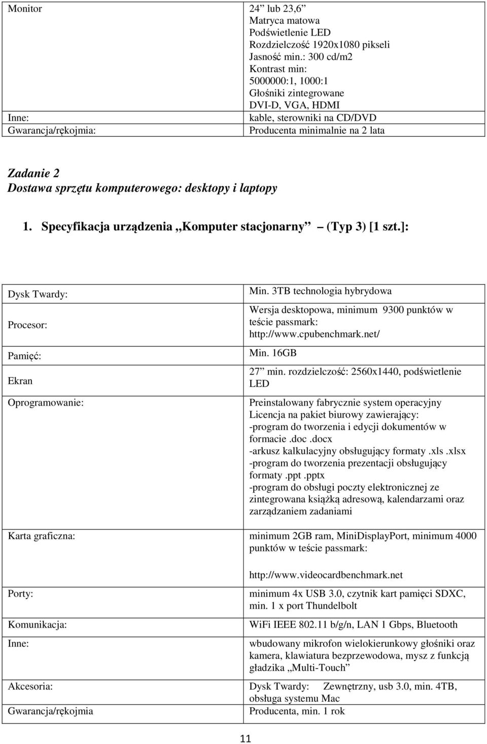 laptopy 1. Specyfikacja urządzenia Komputer stacjonarny (Typ 3) [1 szt.]: Ekran Oprogramowanie: Min. 3TB technologia hybrydowa Wersja desktopowa, minimum 9300 punktów w teście Min. 16GB 27 min.