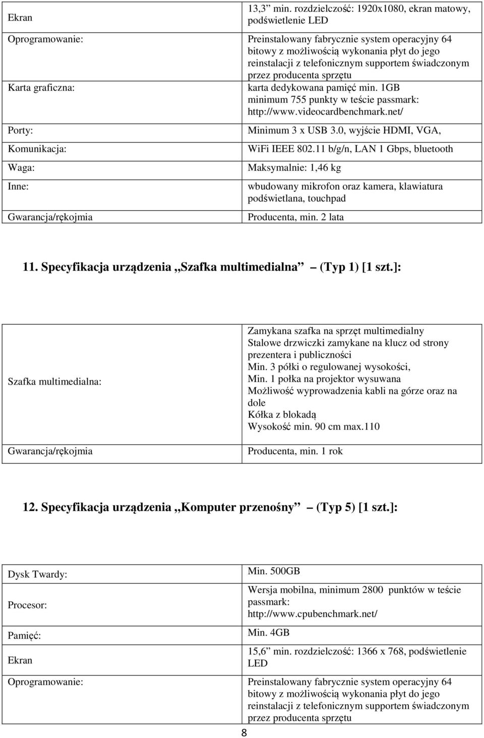 supportem świadczonym przez producenta sprzętu karta dedykowana pamięć min. 1GB minimum 755 punkty w teście http://www.videocardbenchmark.net/ Porty: Waga: Minimum 3 x USB 3.