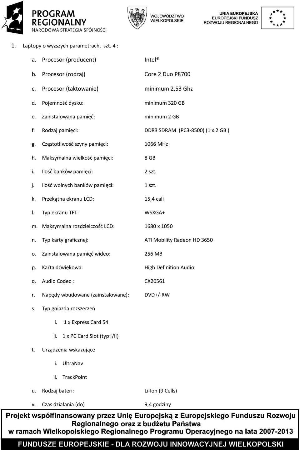 Ilość wolnych banków pamięci: 1 szt. k. Przekątna ekranu LCD: 15,4 cali l. Typ ekranu TFT: WSXGA+ m. Maksymalna rozdzielczość LCD: 1680 x 1050 n. Typ karty graficznej: ATI Mobility Radeon HD 3650 o.