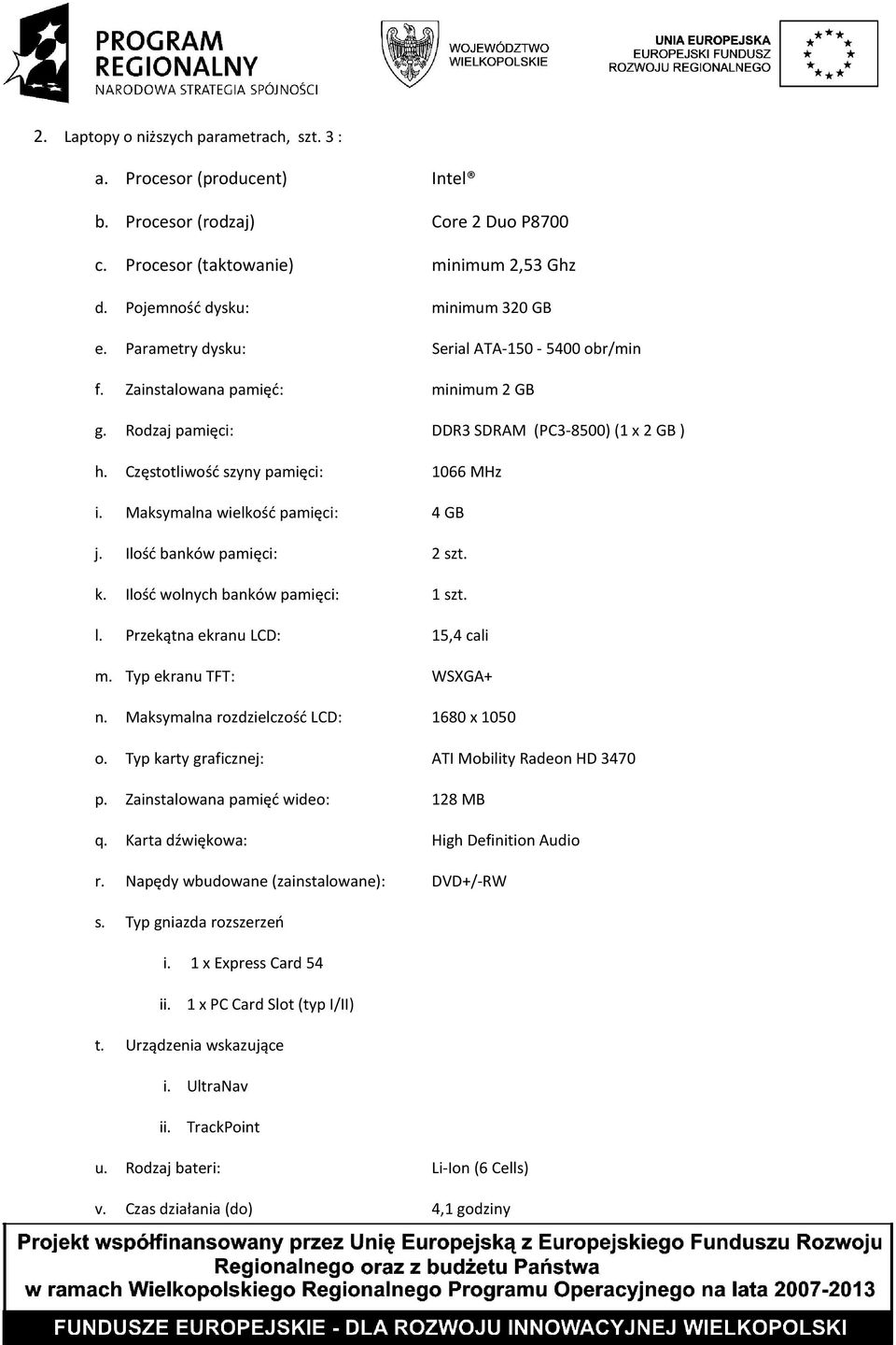 Maksymalna wielkość pamięci: 4 GB j. Ilość banków pamięci: 2 szt. k. Ilość wolnych banków pamięci: 1 szt. l. Przekątna ekranu LCD: 15,4 cali m. Typ ekranu TFT: WSXGA+ n.