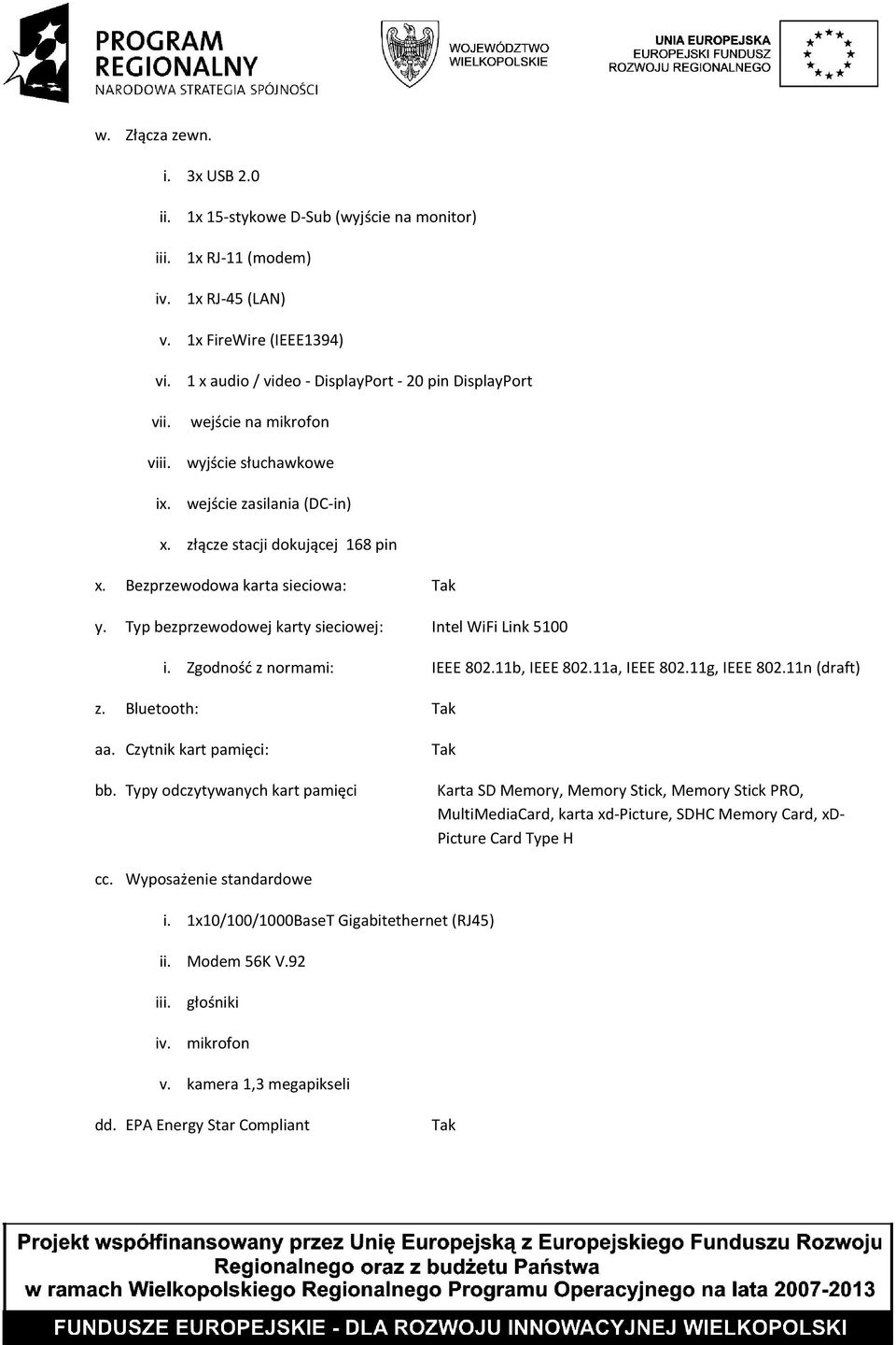 Bezprzewodowa karta sieciowa: Tak y. Typ bezprzewodowej karty sieciowej: Intel WiFi Link 5100 i. Zgodność z normami: IEEE 802.11b, IEEE 802.11a, IEEE 802.11g, IEEE 802.11n (draft) z.