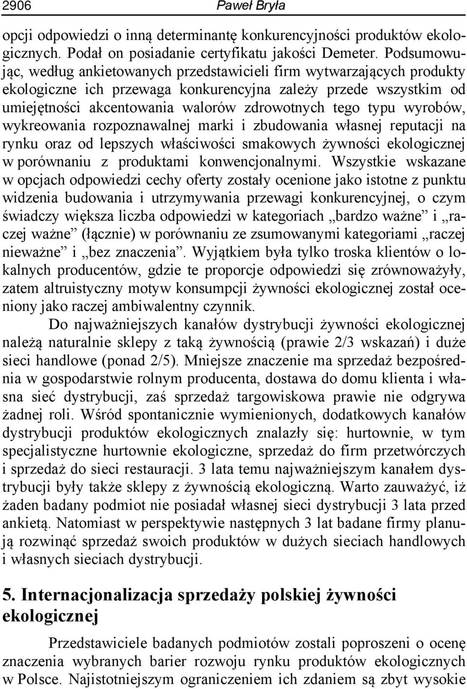 typu wyrobów, wykreowania rozpoznawalnej marki i zbudowania własnej reputacji na rynku oraz od lepszych właściwości smakowych żywności ekologicznej w porównaniu z produktami konwencjonalnymi.