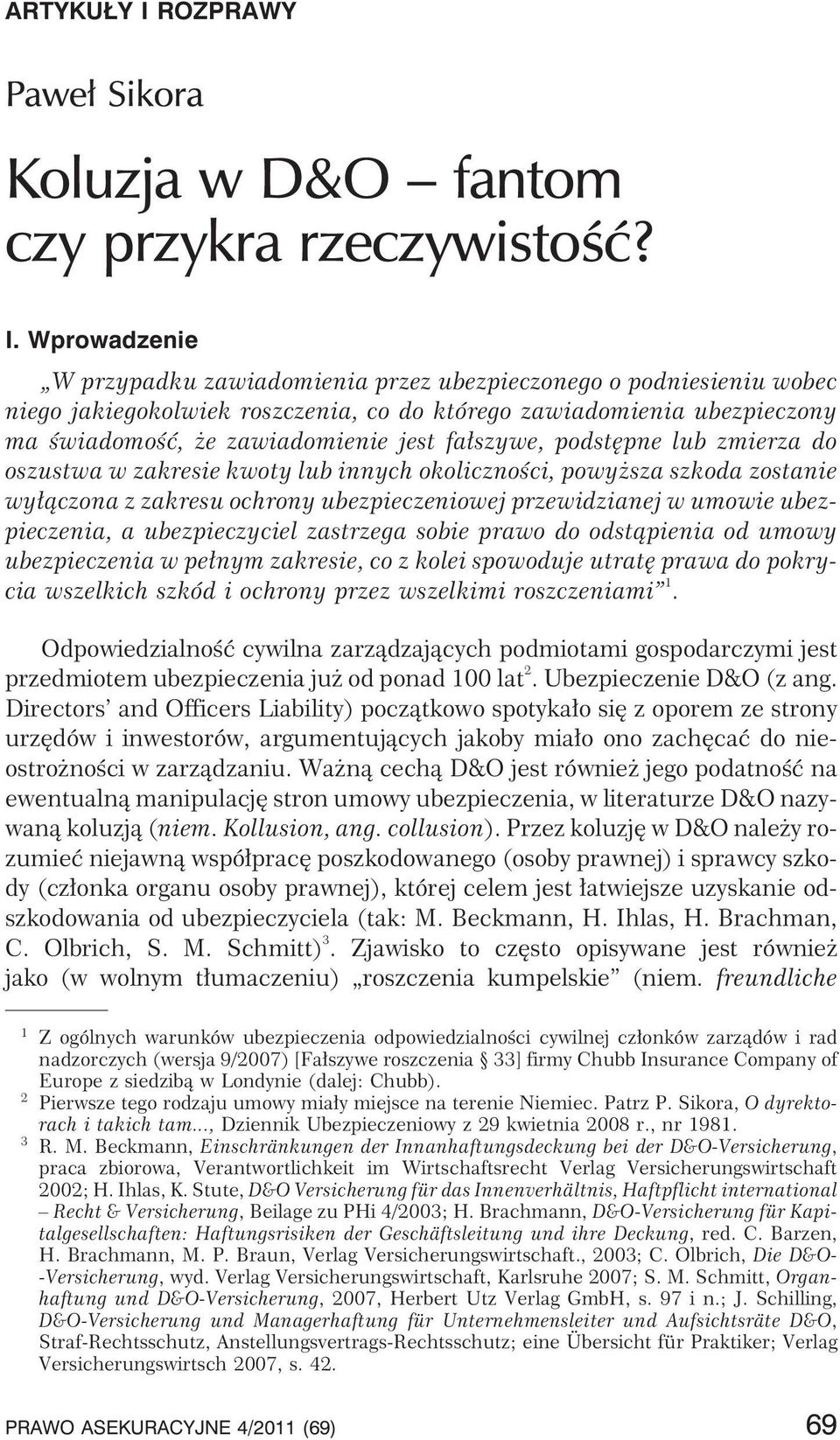 Wprowadzenie W przypadku zawiadomienia przez ubezpieczonego o podniesieniu wobec niego jakiegokolwiek roszczenia, co do którego zawiadomienia ubezpieczony ma œwiadomoœæ, e zawiadomienie jest