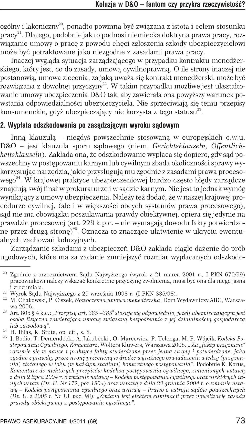 pracy. Inaczej wygl¹da sytuacja zarz¹dzaj¹cego w przypadku kontraktu mened erskiego, który jest, co do zasady, umow¹ cywilnoprawn¹.