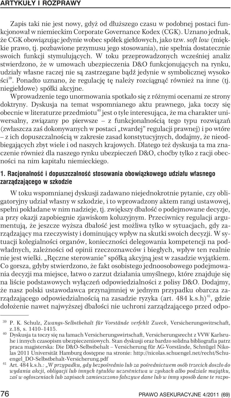 W toku przeprowadzonych wczeœniej analiz stwierdzono, e w umowach ubezpieczenia D&O funkcjonuj¹cych na rynku, udzia³y w³asne raczej nie s¹ zastrzegane b¹dÿ jedynie w symbolicznej wysokoœci 39.