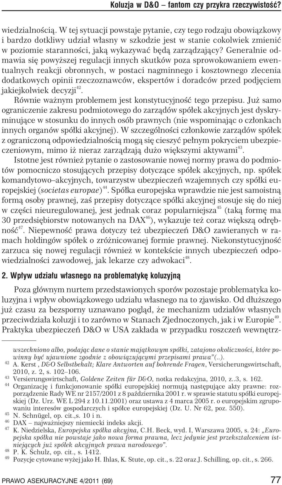 Generalnie odmawia siê powy szej regulacji innych skutków poza sprowokowaniem ewentualnych reakcji obronnych, w postaci nagminnego i kosztownego zlecenia dodatkowych opinii rzeczoznawców, ekspertów i