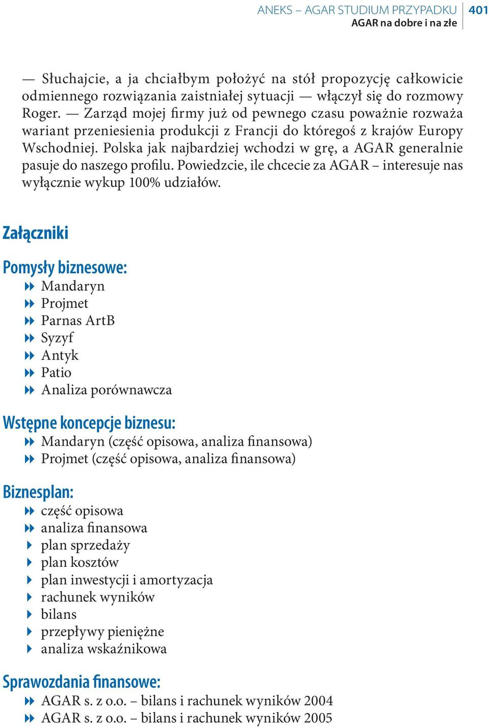 Polska jak najbardziej wchodzi w grę, a AGAR generalnie pasuje do naszego profilu. Powiedzcie, ile chcecie za AGAR interesuje nas wyłącznie wykup 100% udziałów.